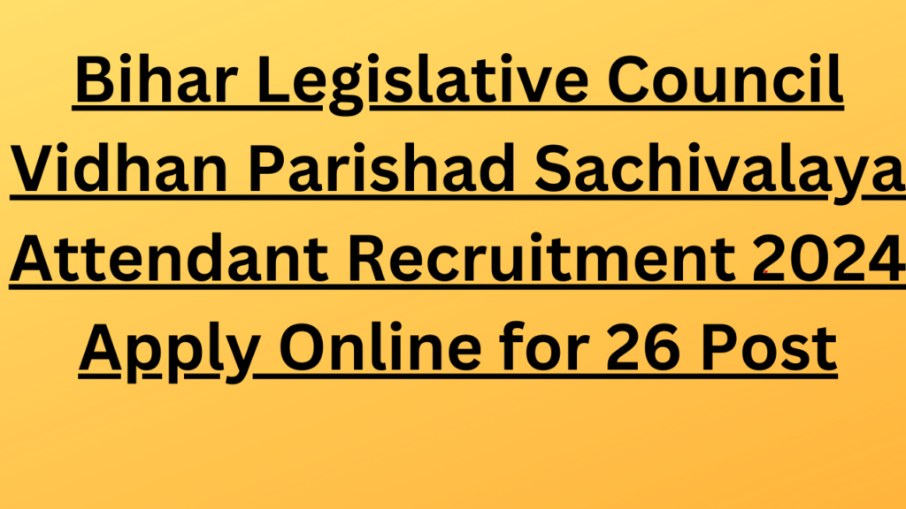 Bihar Legislative Council Vidhan Parishad Sachivalaya  Attendant Recruitment 2024 Apply Online for 26 Post